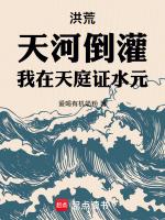 洪荒:天河倒灌,我在天庭证水元