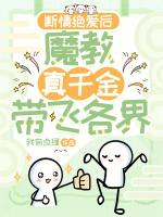 断情绝爱后,魔教真千金带飞各界